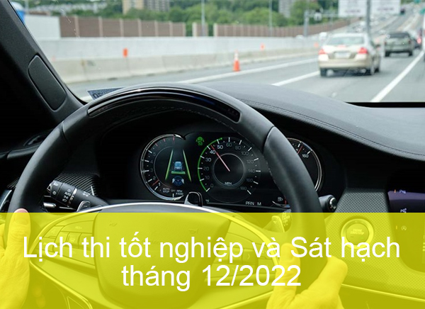 Lịch thi tốt nghiệp và sát hạch lái xe tháng 12/2022